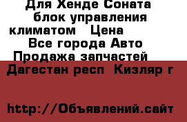 Для Хенде Соната5 блок управления климатом › Цена ­ 2 500 - Все города Авто » Продажа запчастей   . Дагестан респ.,Кизляр г.